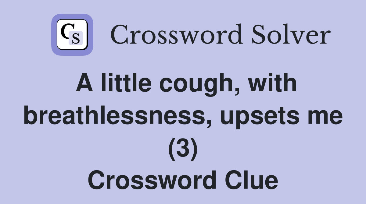 A little cough, with breathlessness, upsets me (3) Crossword Clue